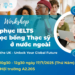 Workshop Kỹ năng Chinh phục IELTS và Học bổng Thạc sỹ ở nước ngoài