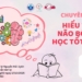 CHUYÊN ĐỀ TÂM LÝ: HIỂU VỀ NÃO BỘ ĐỂ HỌC TỐT HƠN