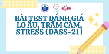 BÀI TEST ĐÁNH GIÁ LO ÂU, TRẦM CẢM, STRESS (DASS-21)