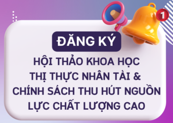 [HỘI THẢO] ĐĂNG KÝ THAM DỰ HỘI THẢO KHOA HỌC THỊ THỰC NHÂN TÀI & CHÍNH SÁCH THU HÚT NGUỒN LỰC CHẤT LƯỢNG CAO PHỤC VỤ PHÁT TRIỂN ĐẤT NƯỚC