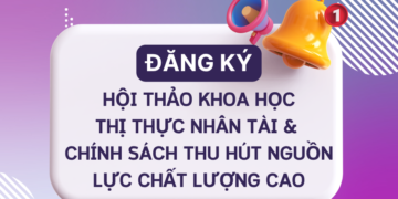 [HỘI THẢO] ĐĂNG KÝ THAM DỰ HỘI THẢO KHOA HỌC THỊ THỰC NHÂN TÀI & CHÍNH SÁCH THU HÚT NGUỒN LỰC CHẤT LƯỢNG CAO PHỤC VỤ PHÁT TRIỂN ĐẤT NƯỚC