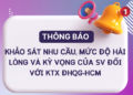 [THÔNG BÁO] KHẢO SÁT NHU CẦU, MỨC ĐỘ HÀI LÒNG VÀ KỲ VỌNG CỦA SV ĐỐI VỚI KTX ĐHQG-HCM