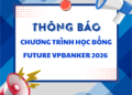 [THÔNG BÁO] HỌC BỔNG FUTURE VPBANKER 2026